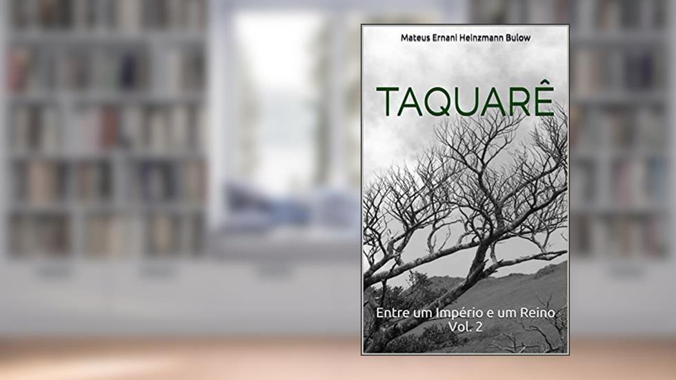 TAQUARÊ: Entre um Império e um Reino Vol. 2, do autor Mateus Ernani Heinzmann Bulow