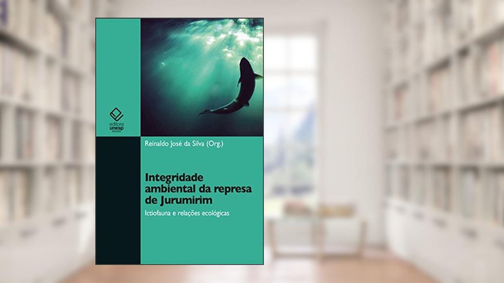 Integridade ambiental da represa de Jurumirim: ictiofauna e relações ecológicas, do autor Reinaldo José da Silva