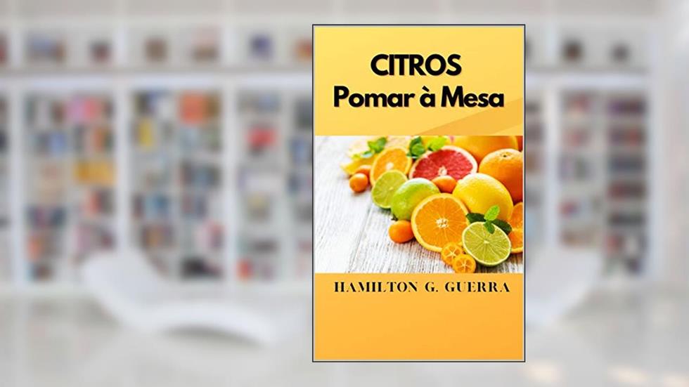 CULTURA DOS CITROS: Aplicação das Boas Práticas Agrícolas na Cultura dos Citros (Fruticultura Livro 10), do autor HAMILTON G. GUERRA