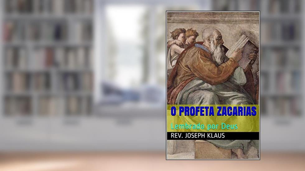 O Profeta Zacarias: Lembrado por Deus, do autor Rev. Joseph Klaus
