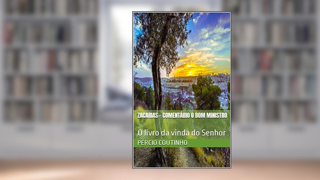Zacarias - Comentário O Bom Ministro: O livro da vinda do Senhor, do autor Pércio Coutinho