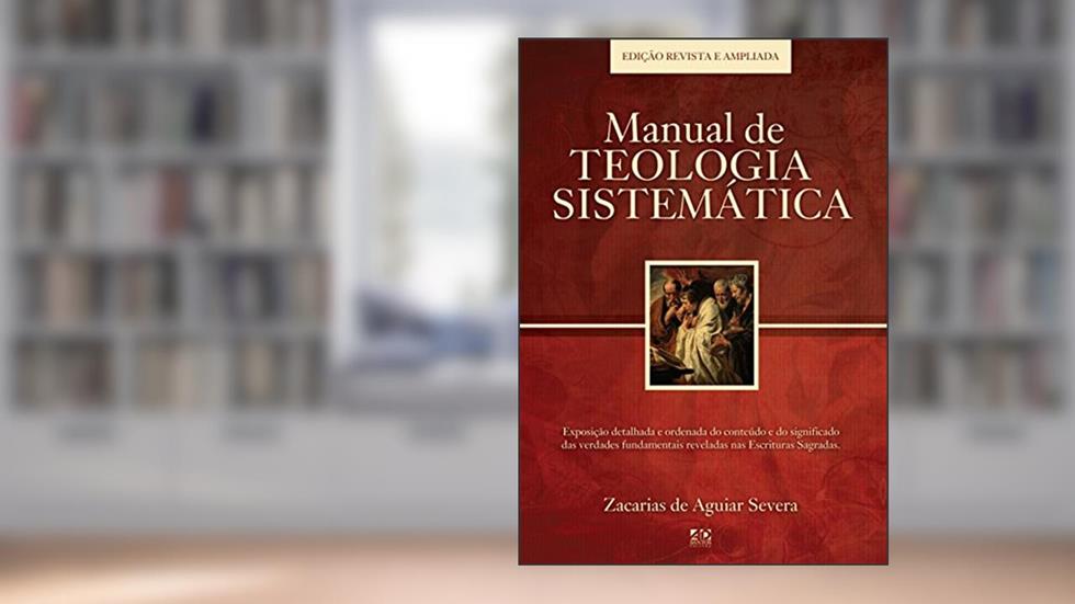 Manual de Teologia Sistemática: Edição Revista e Ampliada, do autor Zacarias de Aguiar Severa
