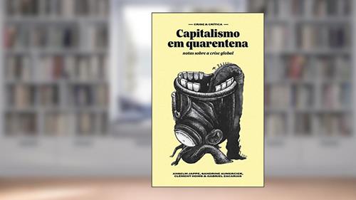 Capa de Capitalismo em Quarentena: Notas Sobre a Crise Global, do autor Anselm Jappe; Clément Homs; Gabriel Zacarias