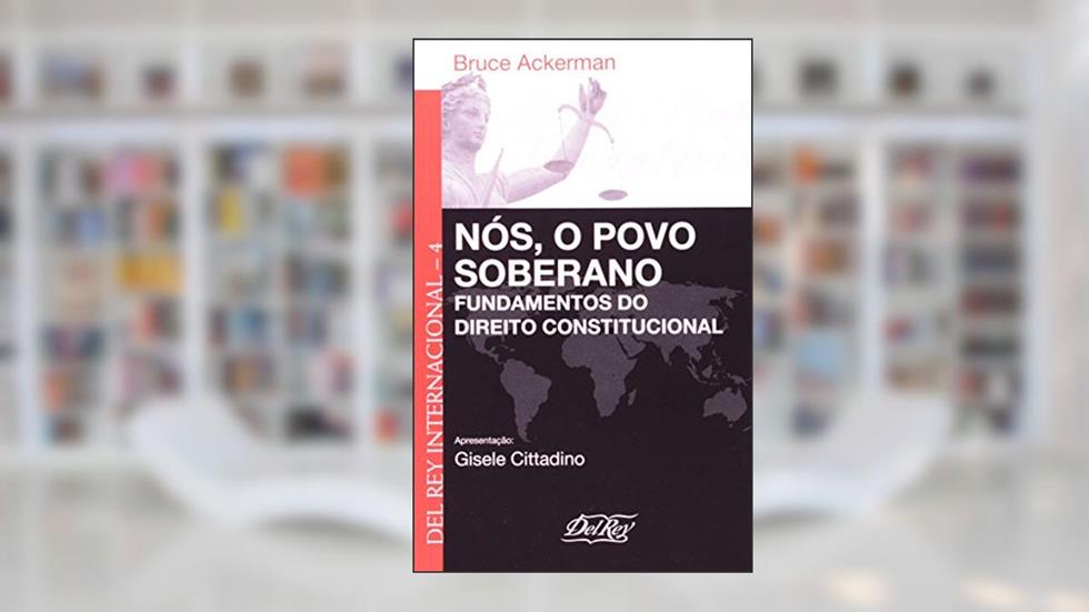 Nós, o Povo Soberano. Fundamentos do Direito Constitucional - Volume 4, do autor Bruce Ackerman