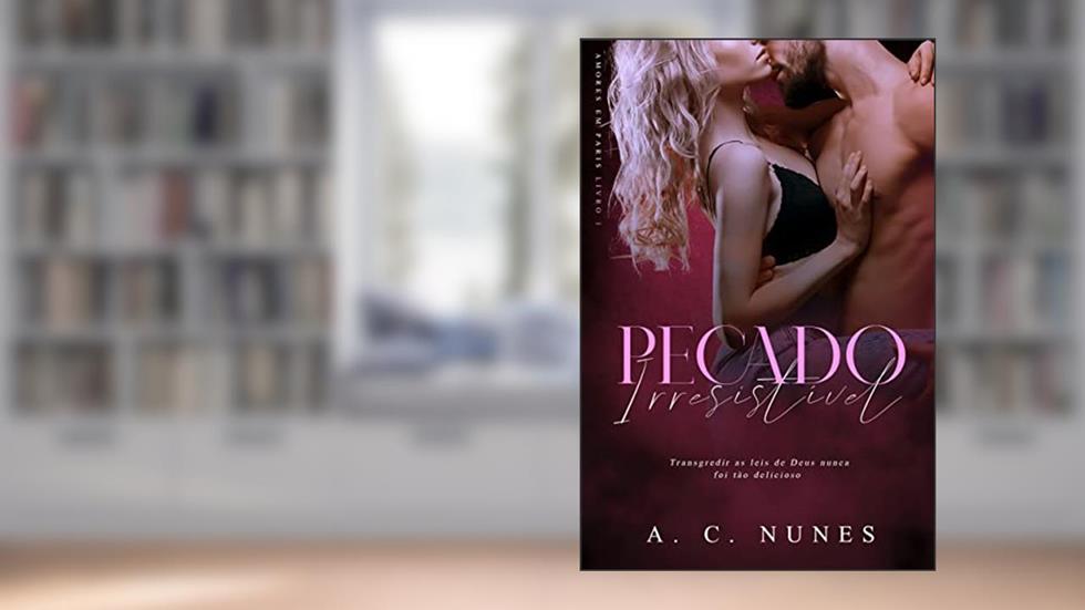 Pecado Irresistível (Amores em Paris Livro 1), do autor A.C Nunes; A.C. Nunes