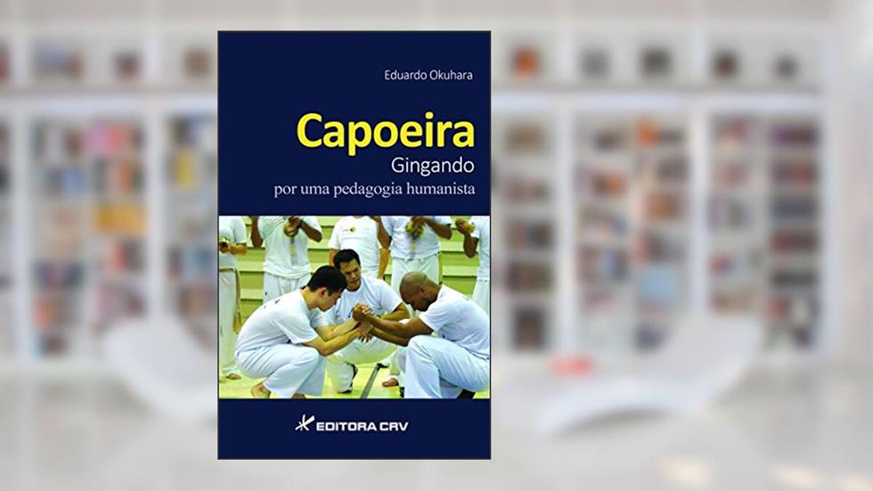 Capoeira corpo e educação física por uma pedagogia corporal e humanista, do autor Eduardo Okuhara