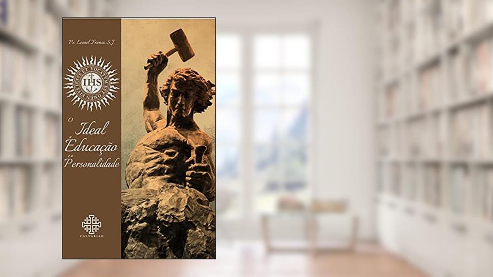 O Ideal, A Educação E A Personalidade, do autor S. J. Pe. Leonel França