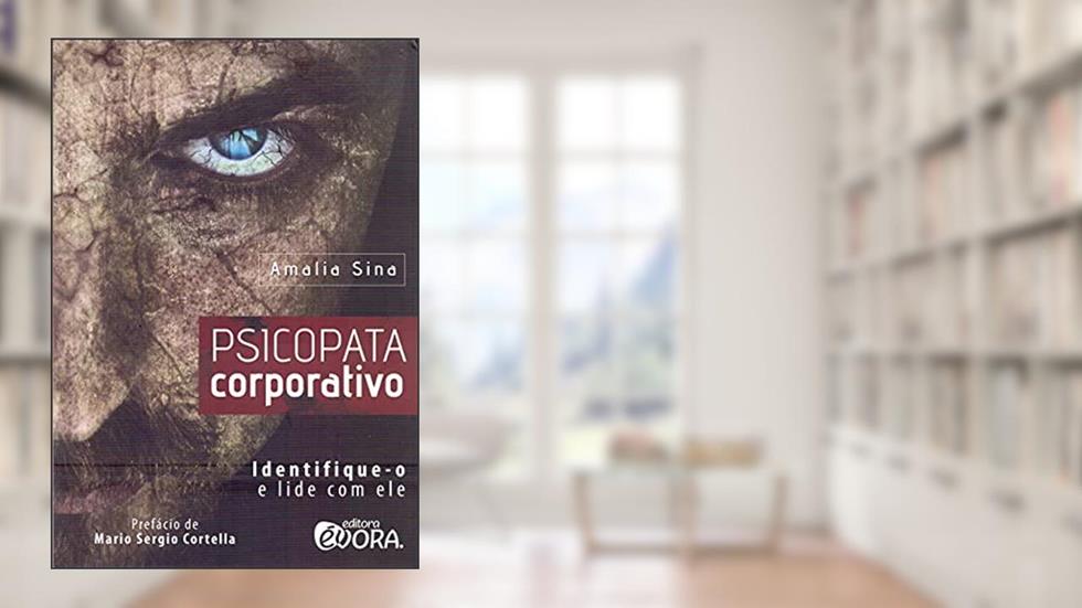 Psicopata corporativo: Identique-o e lide com ele, do autor Amalia Sina