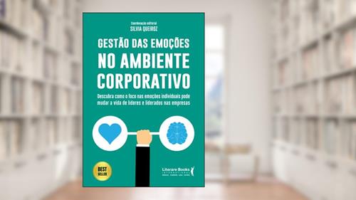 Capa de Gestão das Emoções no Ambiente Corporativo: Descubra Como o Foco nas Emoções Individuais Pode Mudar a Vida de Lideres e Liderados nas Empresas, do autor Silvia Queiroz