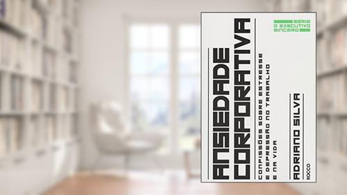 Capa de Ansiedade corporativa: Confissões sobre estresse e depressão no trabalho e na vida, do autor Adriano Silva