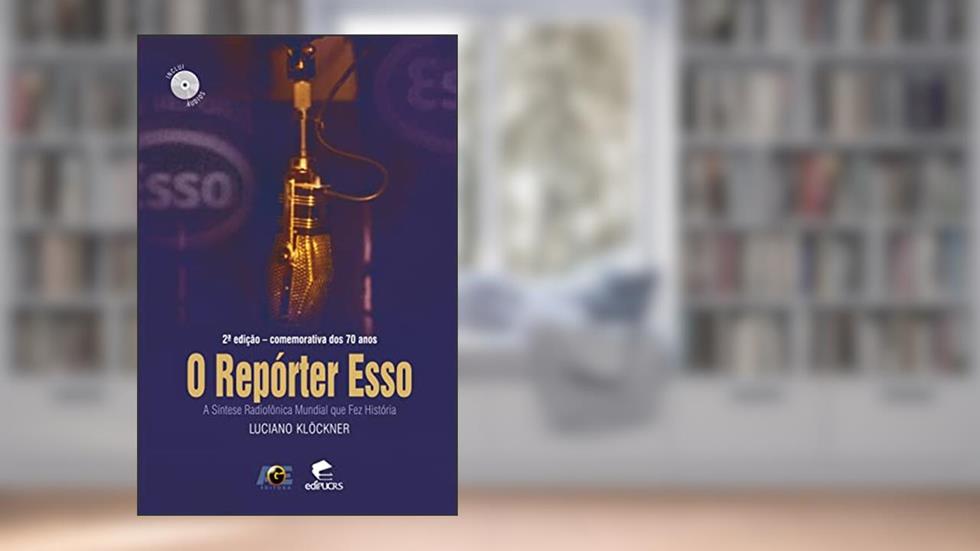 O Repórter Esso. A Síntese Radiofônica Mundial que Fez História, do autor Lúciano Klockner