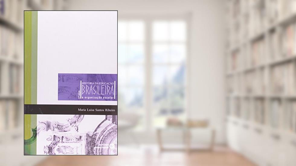 História da Educação Brasileira: a Organização Escolar, do autor Maria Luisa Santos Ribeiro