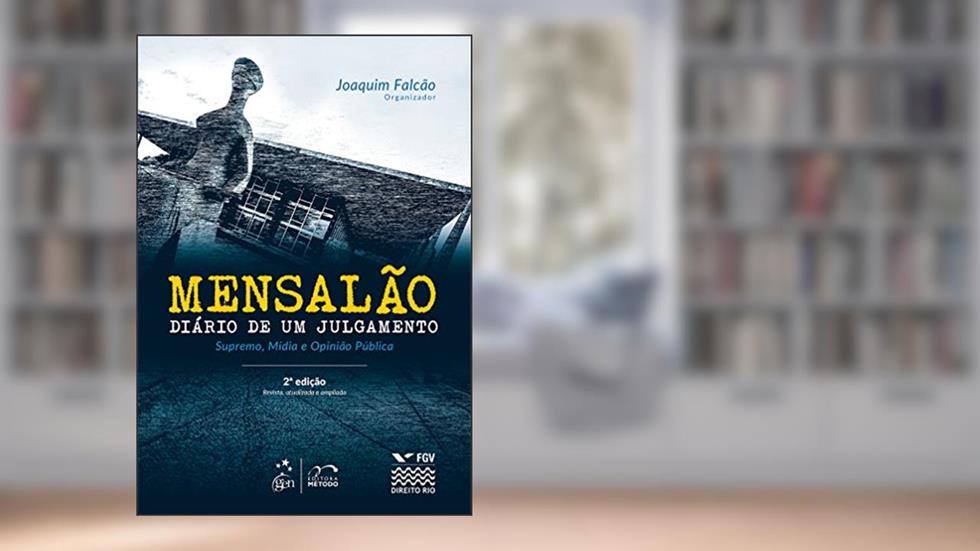Mensalão: Diário de um Julgamento: Diário de um Julgamento - Supremo, Mídia e Opinião Pública, do autor Joaquim Falcao
