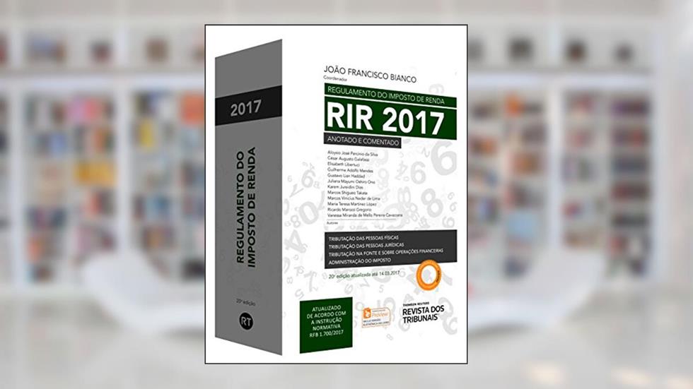 Regulamento do Imposto de Renda RIR 2017. Anotado e Comentado - Volume Único, do autor João Francisco Bianco
