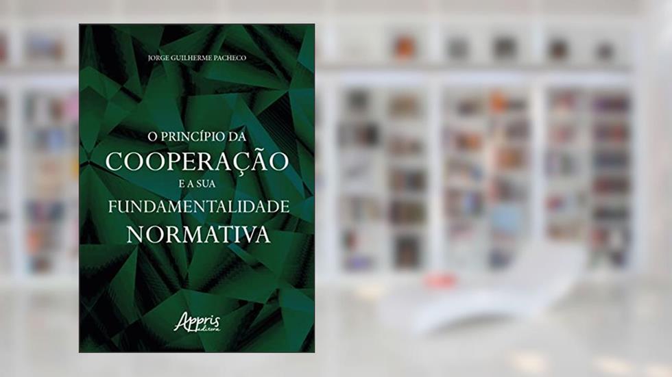 O Princípio da Cooperação e sua Fundamentalidade Normativa, do autor Jorge Guilherme Pacheco