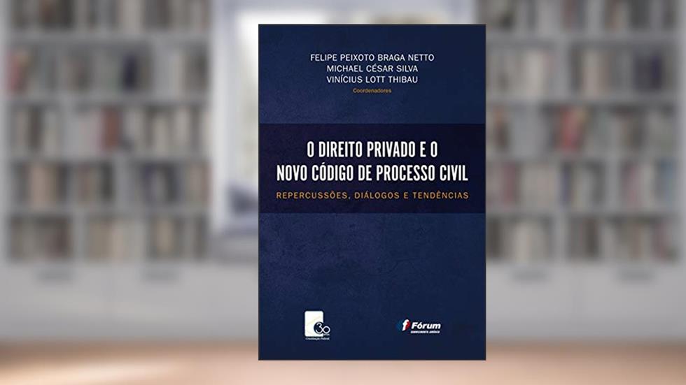 O direito privado e o novo Código de Processo Civil - repercussões diálogos e tendências, do autor Felipe Peixoto Braga Netto
