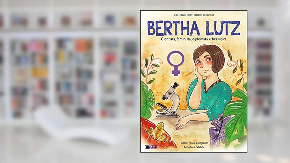 Bertha Lutz - Cientista, Feminista, Diplomata e Brasileira, do autor Lindamir Salete Casagrande