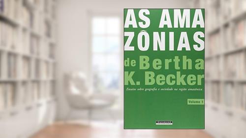 Capa de As Amazônias de Bertha K. Becker. Ensaios Sobre Geografia e Sociedade na Região Amazônica - Volume 1, do autor Bertha K. Becker