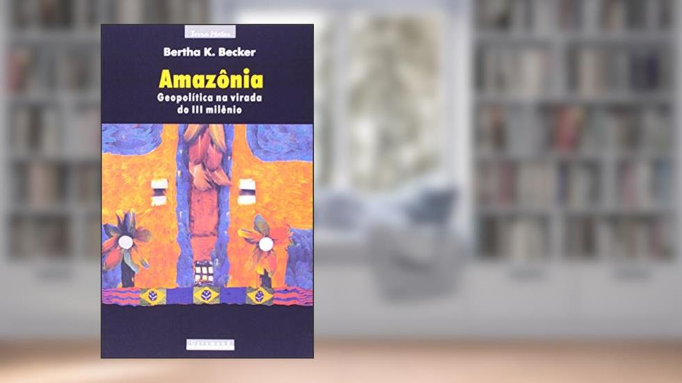 Amazônia, Geopolítica na Virada do III Milênio, do autor Bertha K Becker