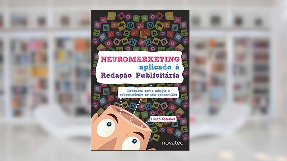 Neuromarketing Aplicado à Redação Publicitária: Descubra Como Atingir o Subconsciente de seu Consumidor, do autor Lilian S. Gonçalves