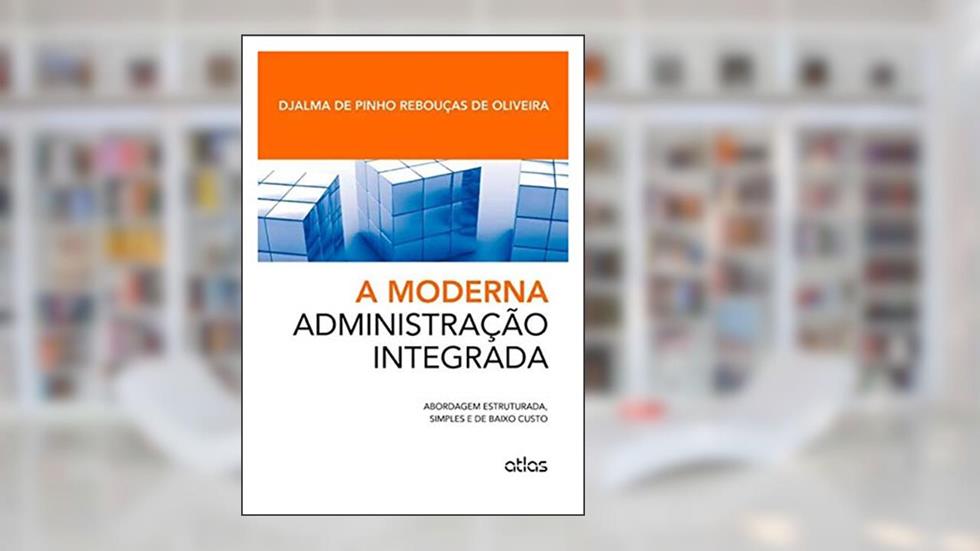 A Moderna Administração Integrada: Abordagem Estruturada, Simples E De Baixo Custo, do autor Djalma de Pinho Rebouças de Oliveira