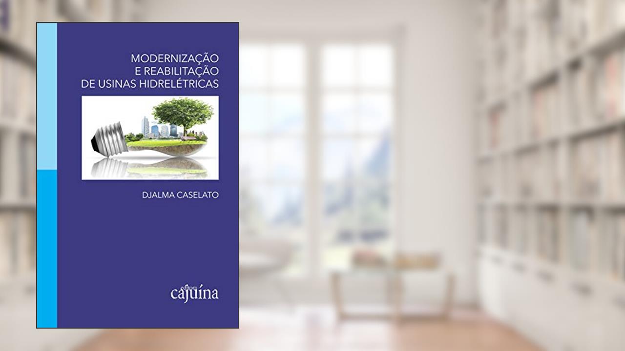 Modernização e reabilitação de usinas hidrelétricas, do autor Djalma Caselato