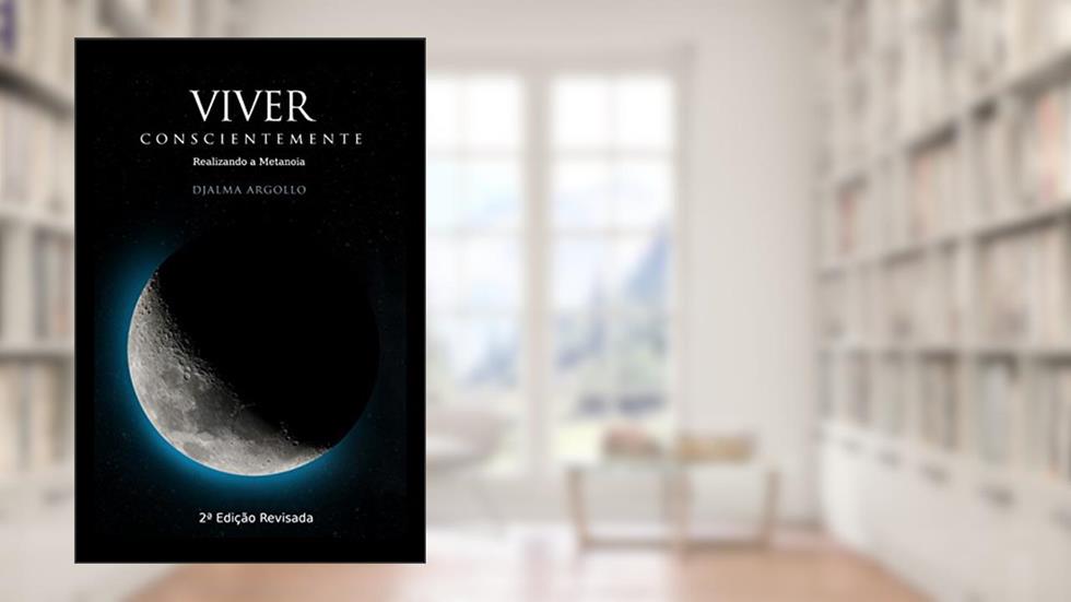 Viver Conscientemente: Realizando a metanoia, do autor Djalma Argollo
