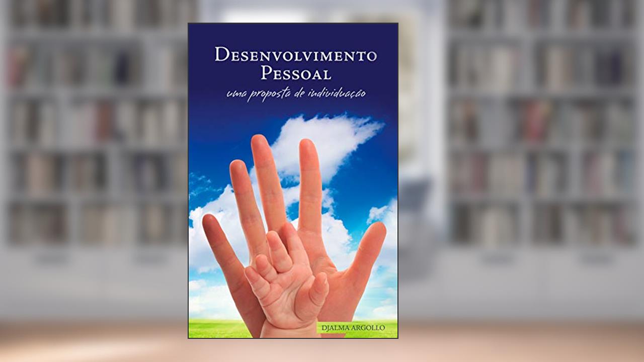 Desenvolvimento Pessoal: Uma proposta de individuação, do autor Djalma Argollo