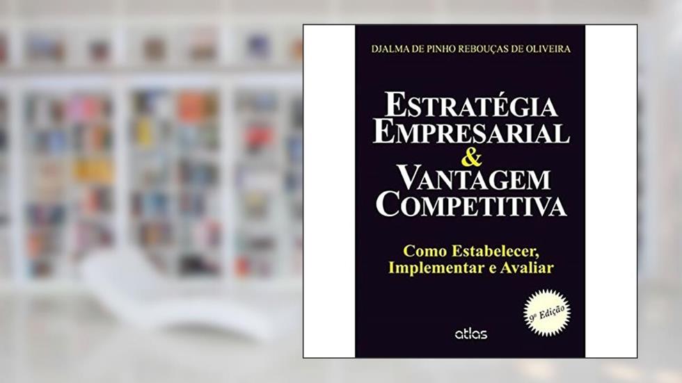 Estratégia Empresarial & Vantagem Competitiva: Como Estabelecer, Implementar E Avaliar, do autor Djalma de Pinho Rebouças de Oliveira