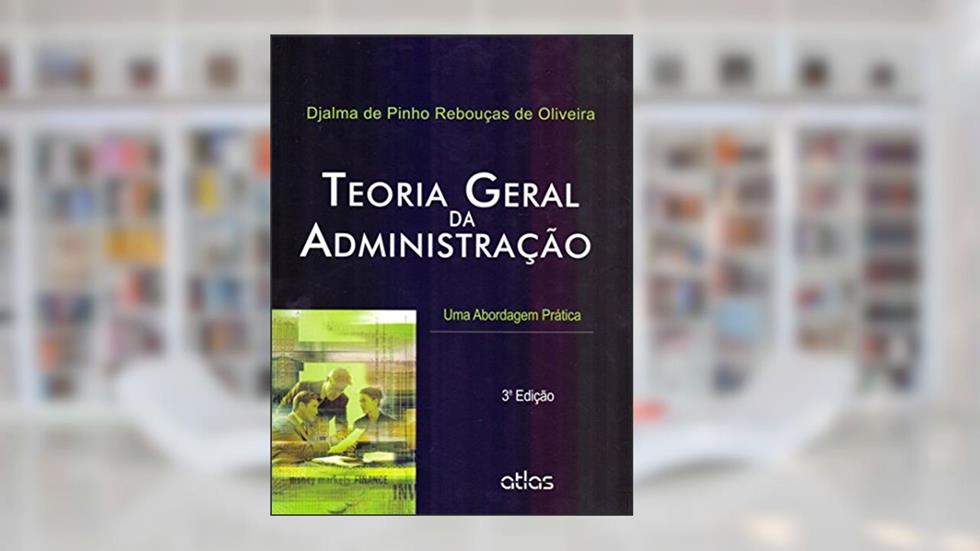 Teoria Geral Da Administração: Uma Abordagem Prática, do autor Djalma de Pinho Rebouças de Oliveira