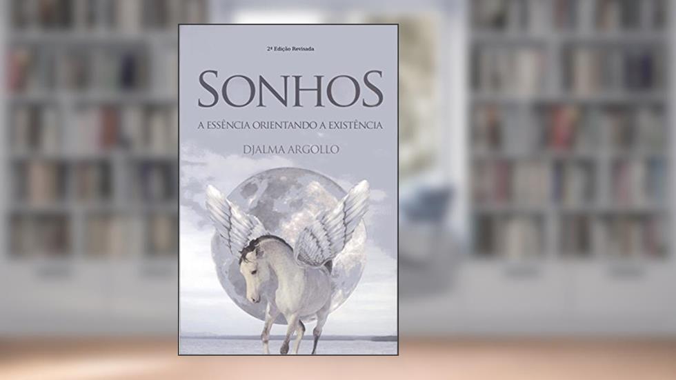 Sonhos: A Essência Orientando a Existência, do autor Djalma Argollo