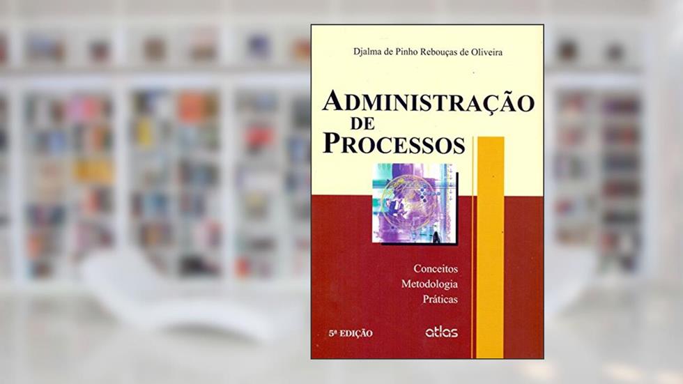 Administração De Processos: Conceitos, Metodologia E Práticas: Conceitos, Metodologia, Práticas, do autor Djalma de Pinho Rebouças de Oliveira