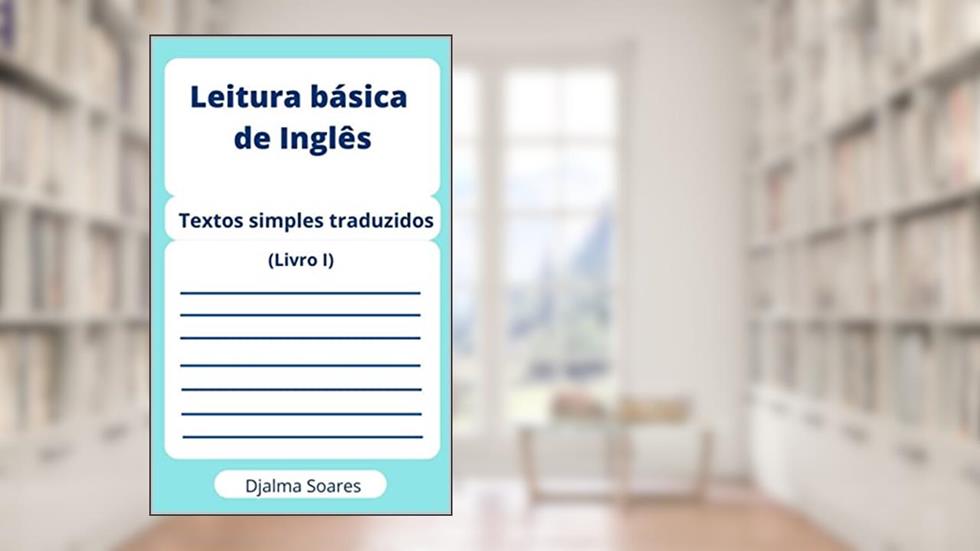 Leitura básica de Inglês: Textos simples traduzidos (Livro I), do autor Djalma Soares