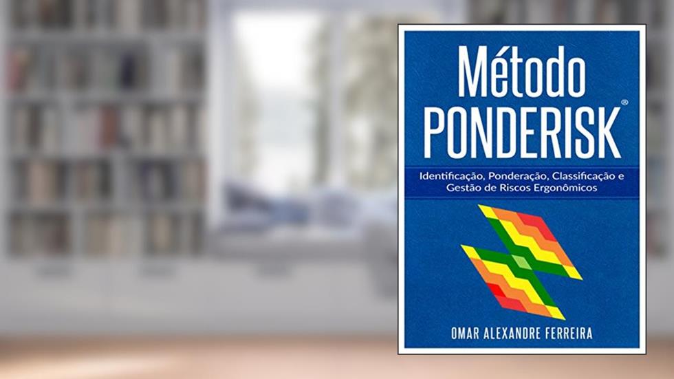 Método PONDERISK: Identificação, Ponderação, Classificação e Gestão de Riscos Ergonômicos, do autor Omar Alexandre Ferreira