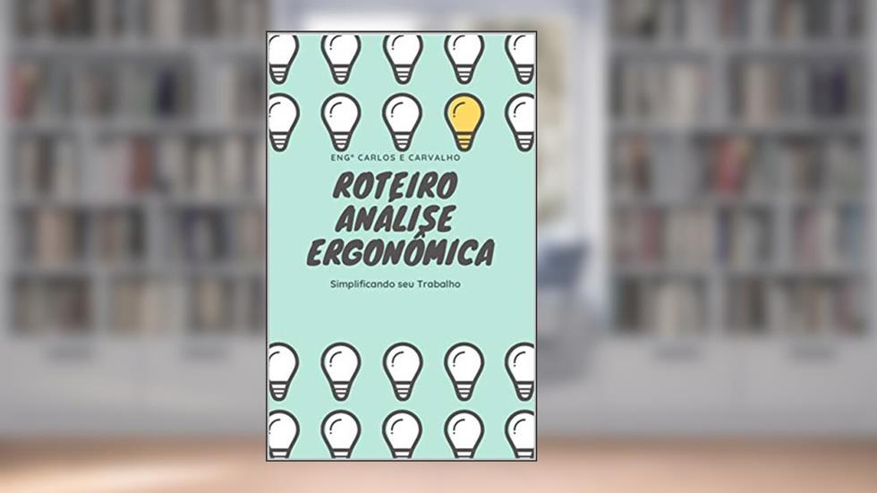 Roteiro de análise ergonômica : Simplificando seu trabalho, do autor Carlos Eduardo de Carvalho