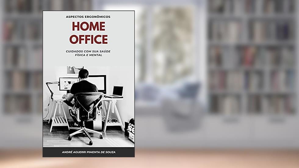 HOME OFFICE: CUIDADOS COM SUA SAÚDE FÍSICA E MENTAL, do autor André Aguerri Pimenta de Souza