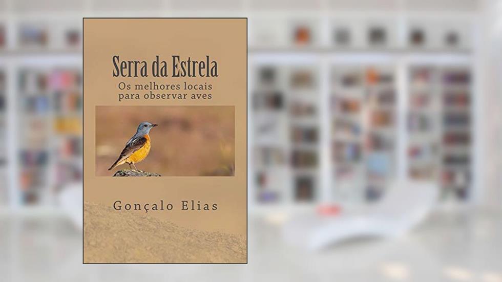 Serra da Estrela: Os melhores locais para observar aves, do autor Gonçalo Elias