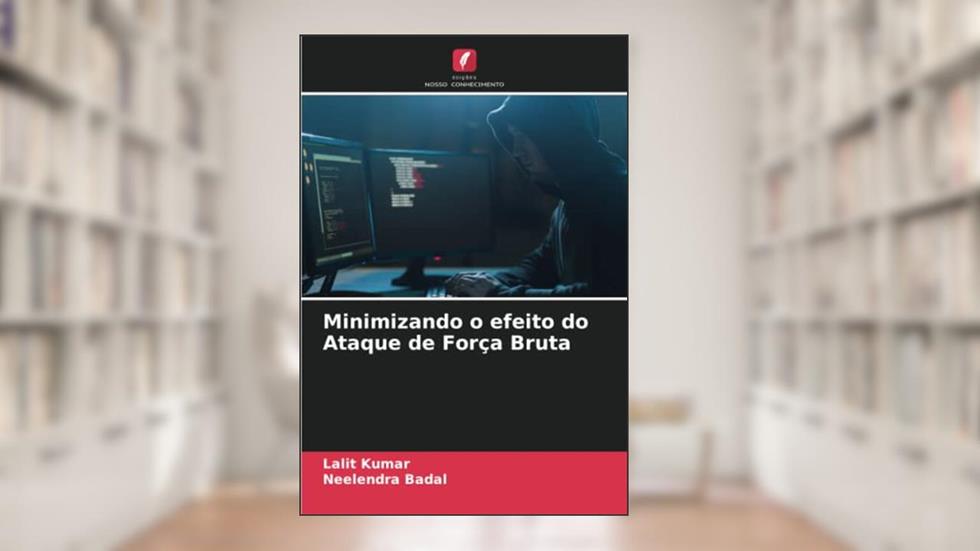 Minimizando o efeito do Ataque de Força Bruta, do autor Lalit Kumar; Neelendra Badal