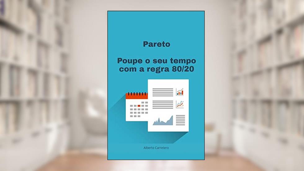 Poupe o seu tempo com a regra 80/20 de Pareto : Gerenciamento do Tempo, do autor Alberto Carretero