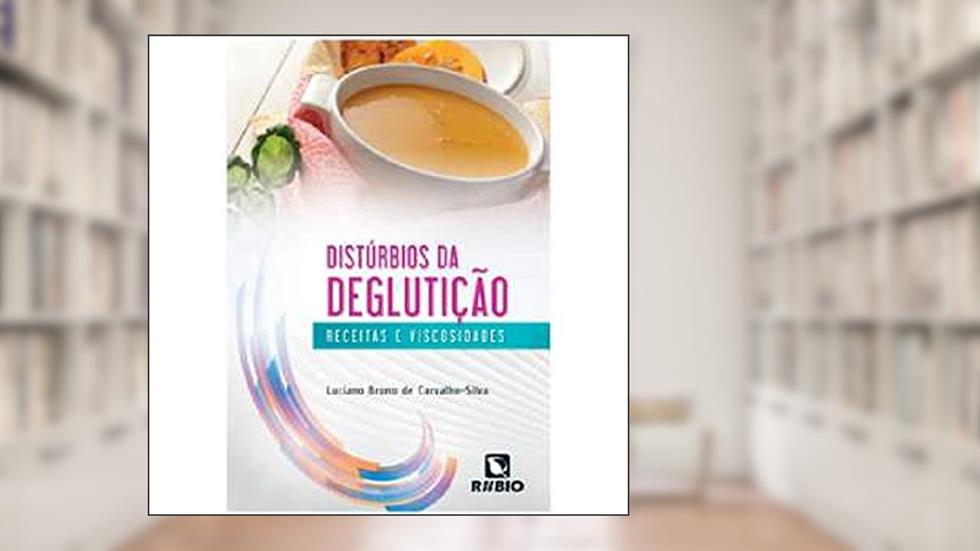 Distúrbios da Deglutição: Receitas e Viscosidades, do autor Luciano Bruno de Carvalho-Silva