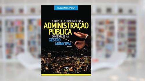 Capa de A Luta pela Qualidade na Administração Pública com Ênfase na Gestão Municipal, do autor Victor Mirshawka