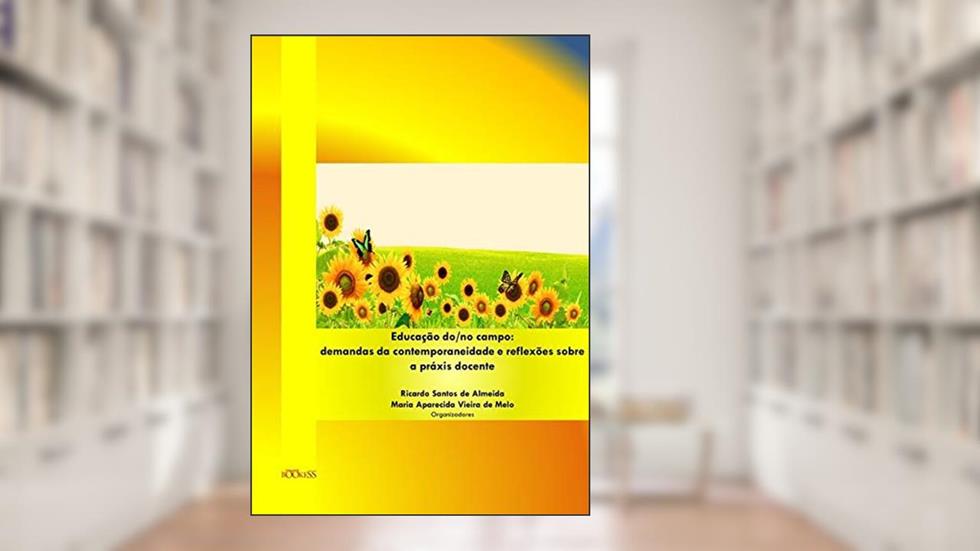 Educação do/no Campo. Demandas da Contemporaneidade e Reflexões Sobre a Práxis Docente, do autor Ricardo Santos De Almeida; Maria Aparecida Vieira De Melo