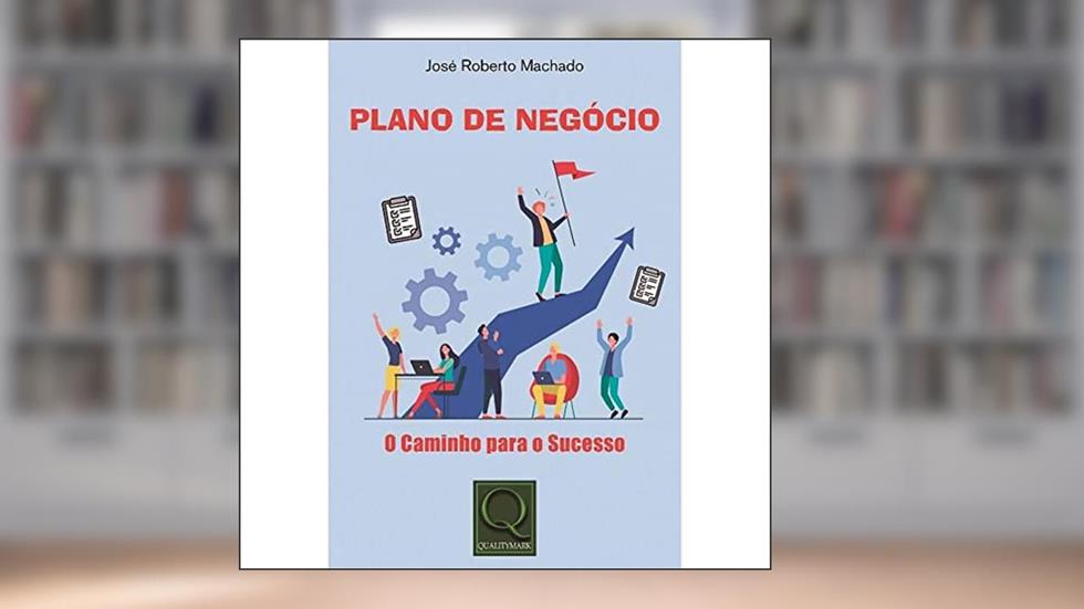 Plano de Negócio o Caminho Para o Sucesso!, do autor João Roberto Machado