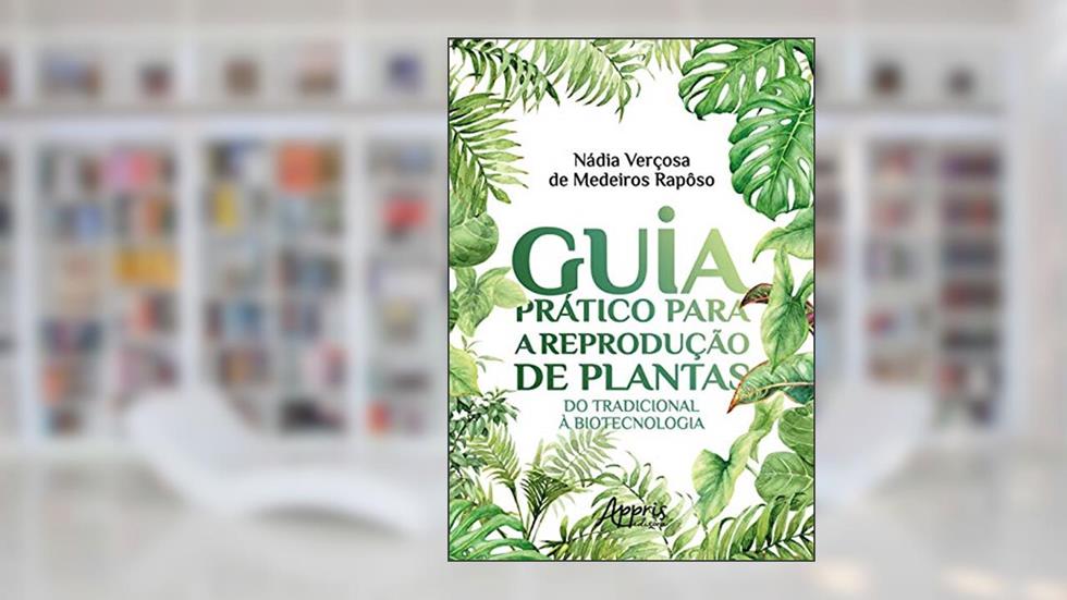 Guia prático para a reprodução de plantas: do tradicional à biotecnologia, do autor Nádia Verçosa de Medeiros Rapôso