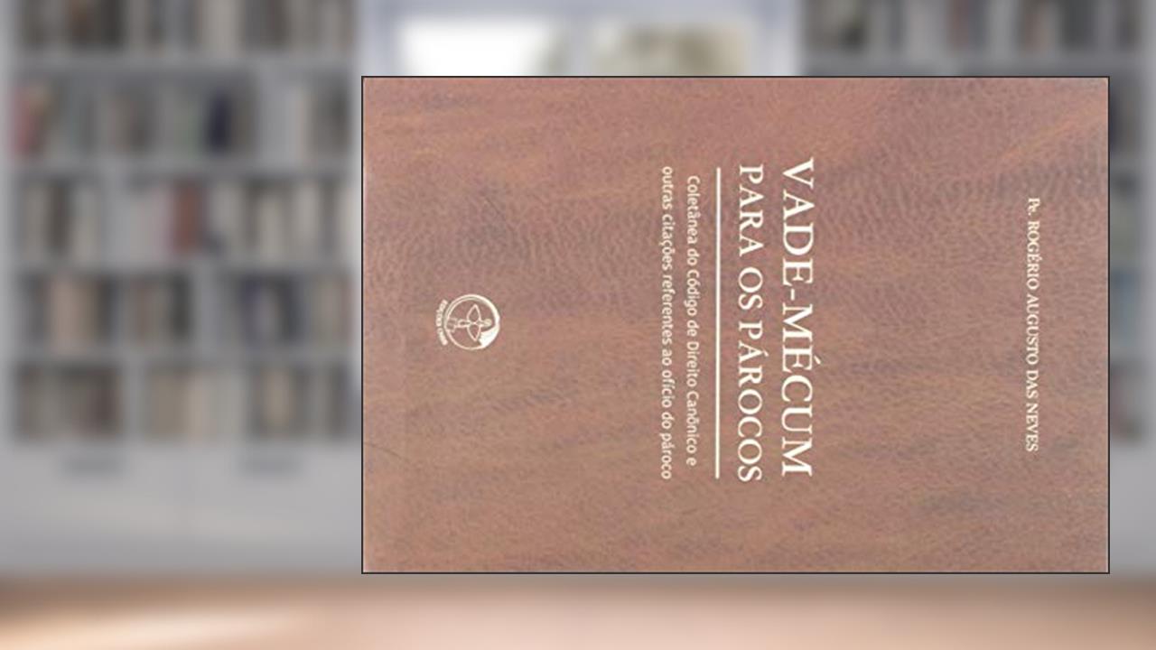 Vade Mécum Para os Párocos - Coletânea do Código de Direito Canônico e Outras Citações Referentes ao Ofício do Pároco, do autor Rofério Augusto Das Neves