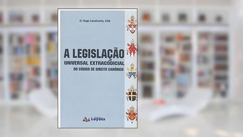 Capa de A Legislação Universal Extracodicial do Código de Direito Canônico, do autor Dom Hugo Cavalcante