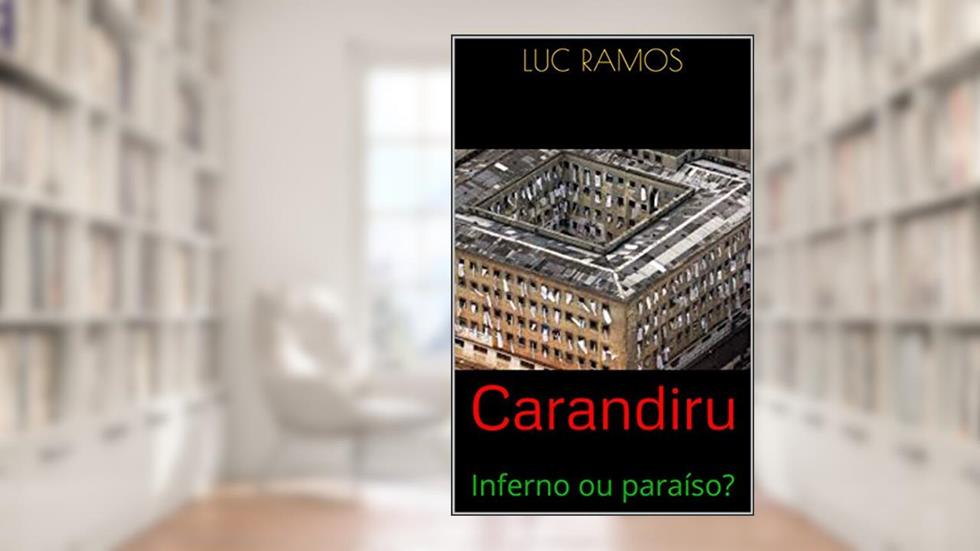 Carandiru: Inferno ou paraíso?, do autor Luc Ramos