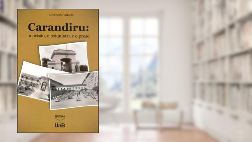 Carandiru: a Prisão, o Psiquiatra e o Preso, do autor Elizabeth Cancelli
