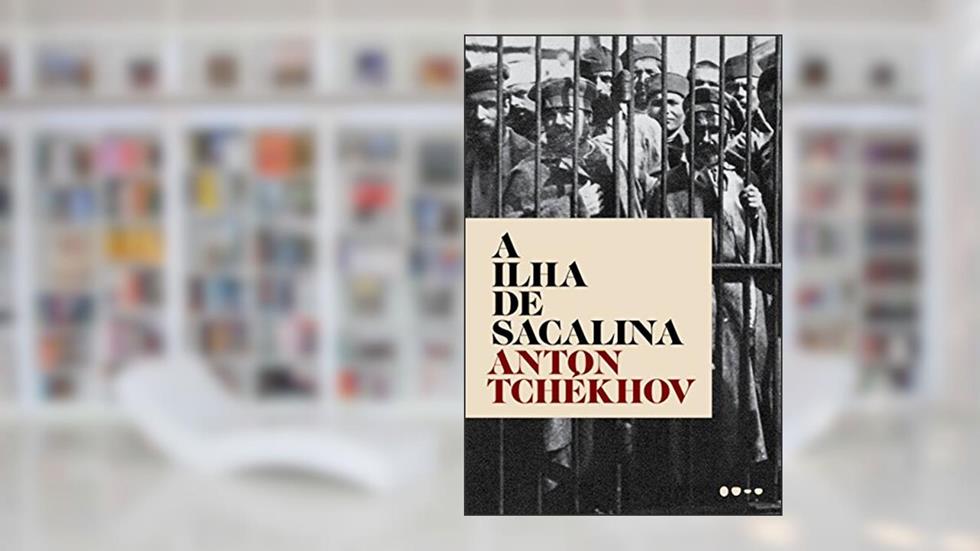 A Ilha de Sacalina, do autor Anton Tchékhov