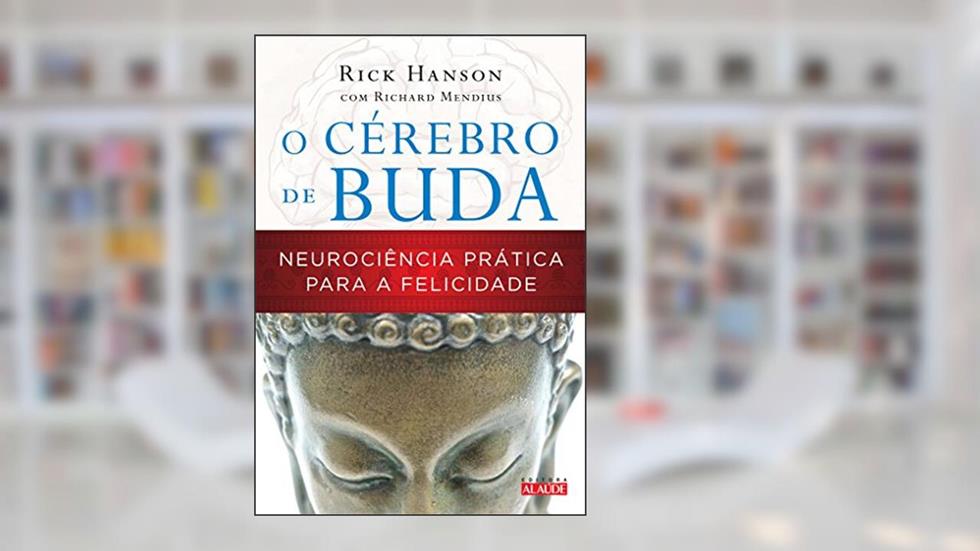 O Cérebro de Buda: Neurociência Prática Para a Felicidade, do autor Rick Hanson; Richard Mendius